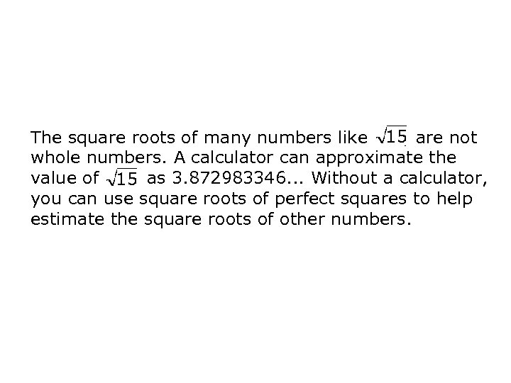 The square roots of many numbers like , are not whole numbers. A calculator