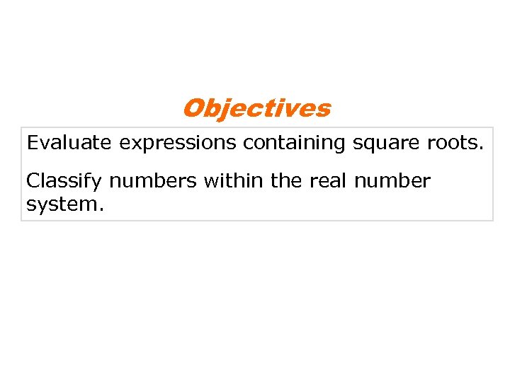 Objectives Evaluate expressions containing square roots. Classify numbers within the real number system. 