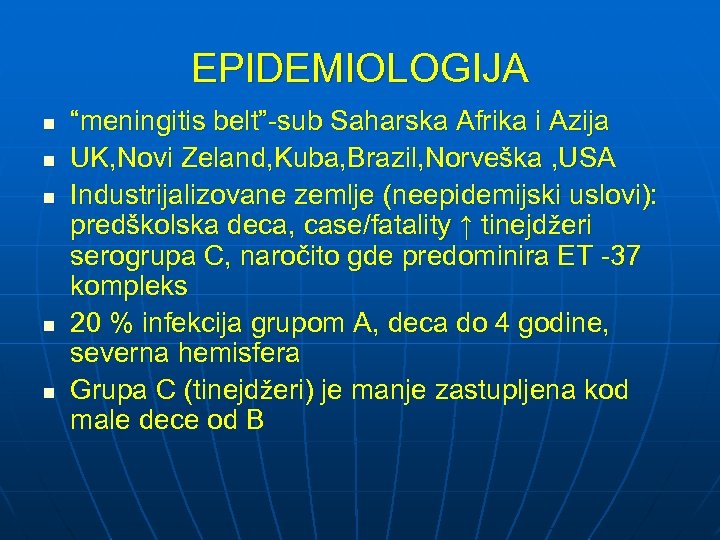 EPIDEMIOLOGIJA n n n “meningitis belt”-sub Saharska Afrika i Azija UK, Novi Zeland, Kuba,