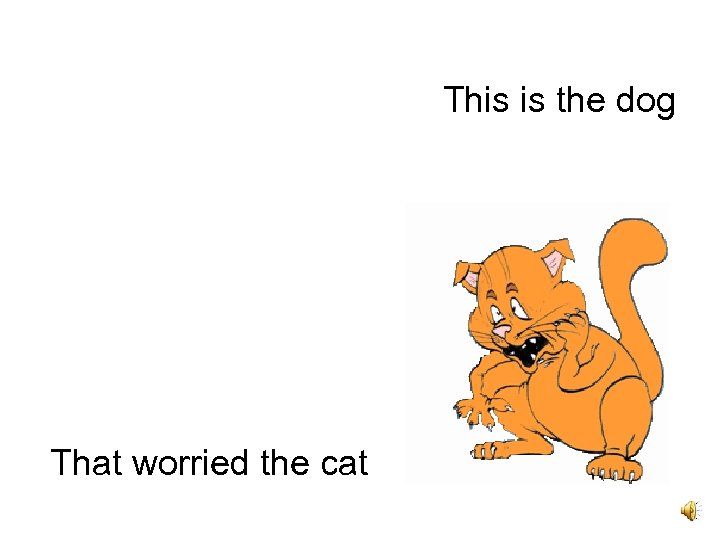 This is the dog That worried the cat 