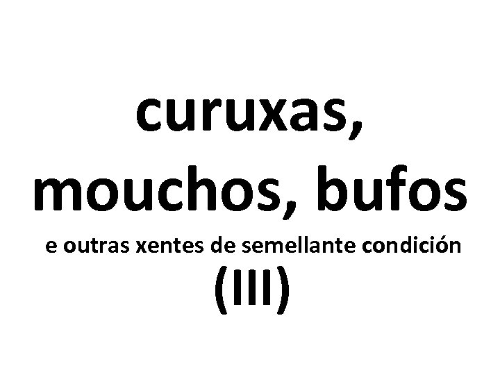 curuxas, mouchos, bufos e outras xentes de semellante condición (III) 
