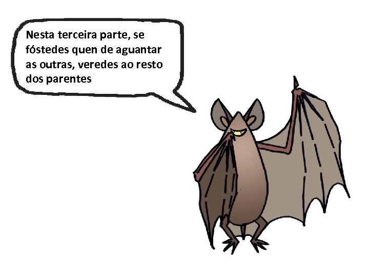 Nesta terceira parte, se fóstedes quen de aguantar as outras, veredes ao resto dos