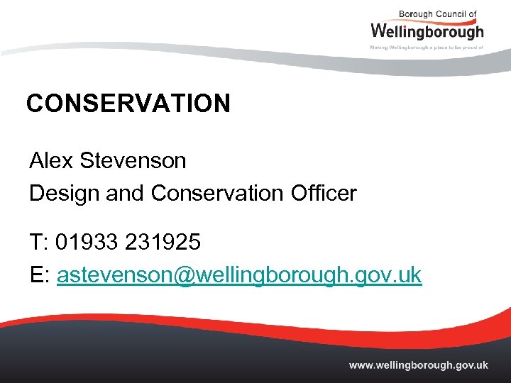 CONSERVATION Alex Stevenson Design and Conservation Officer T: 01933 231925 E: astevenson@wellingborough. gov. uk