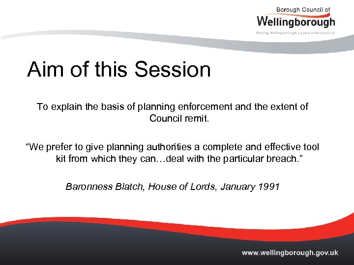 Aim of this Session To explain the basis of planning enforcement and the extent