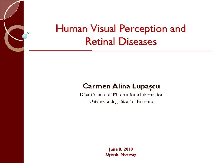 Human Visual Perception and Retinal Diseases Carmen Alina Lupaşcu Dipartimento di Matematica e Informatica