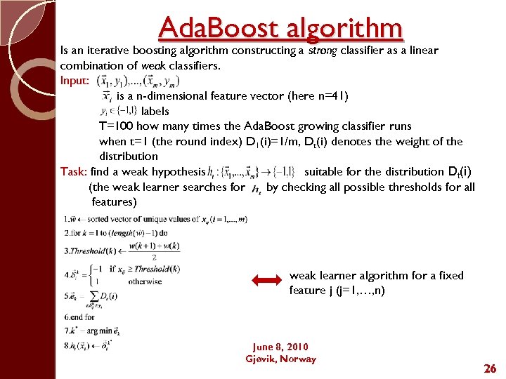 Ada. Boost algorithm Is an iterative boosting algorithm constructing a strong classifier as a