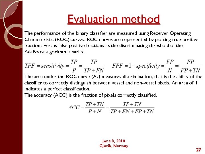 Evaluation method The performance of the binary classifier are measured using Receiver Operating Characteristic