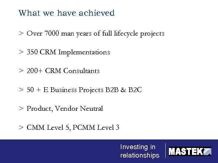 What we have achieved > Over 7000 man years of full lifecycle projects >