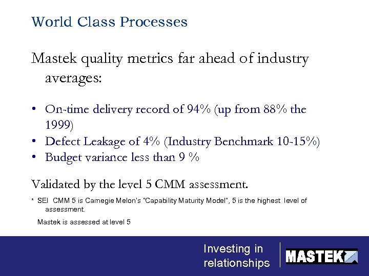 World Class Processes Mastek quality metrics far ahead of industry averages: • On-time delivery