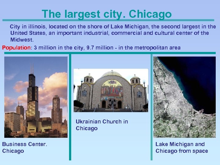 The largest city. Chicago City in illinois, located on the shore of Lake Michigan,
