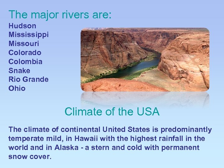 The major rivers are: Hudson Mississippi Missouri Colorado Colombia Snake Rio Grande Ohio Climate