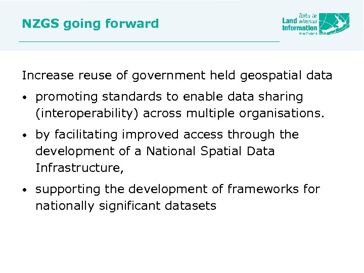 NZGS going forward Increase reuse of government held geospatial data • promoting standards to