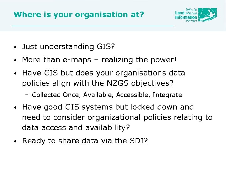 Where is your organisation at? • Just understanding GIS? • More than e-maps –
