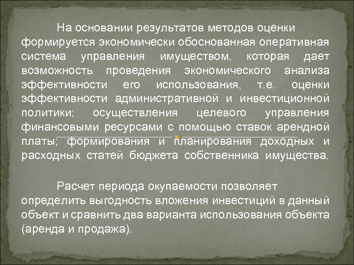 На основании результатов методов оценки формируется экономически обоснованная оперативная система управления имуществом, которая дает