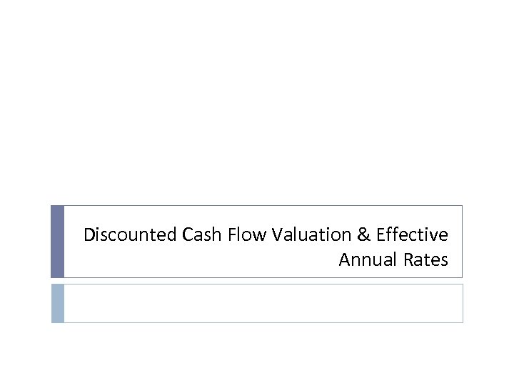 Discounted Cash Flow Valuation & Effective Annual Rates 