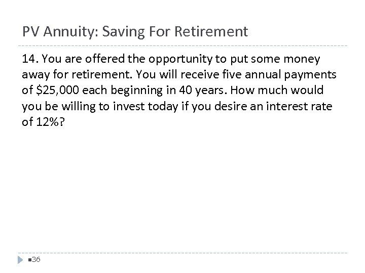 PV Annuity: Saving For Retirement 14. You are offered the opportunity to put some