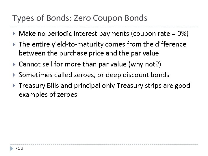 Types of Bonds: Zero Coupon Bonds Make no periodic interest payments (coupon rate =