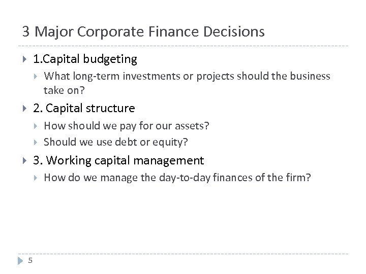 3 Major Corporate Finance Decisions 1. Capital budgeting What long-term investments or projects should