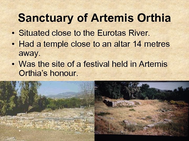 Sanctuary of Artemis Orthia • Situated close to the Eurotas River. • Had a