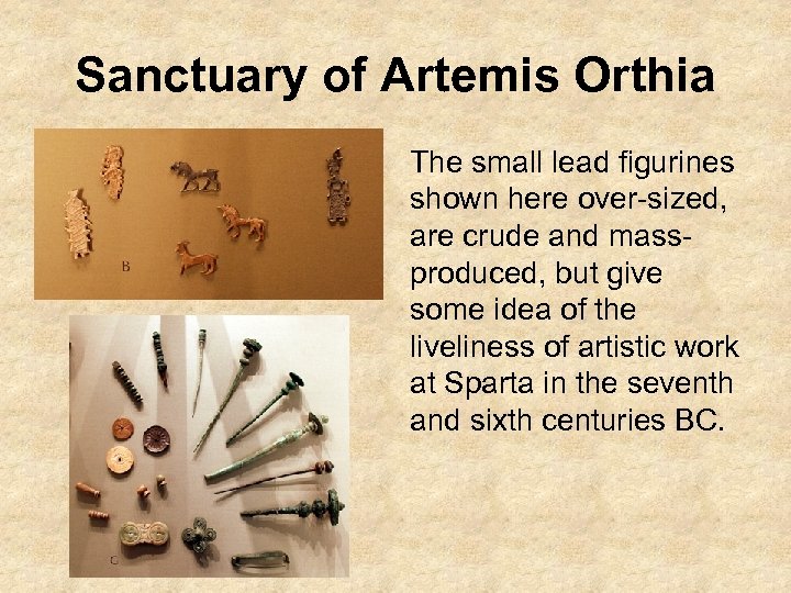 Sanctuary of Artemis Orthia The small lead figurines shown here over-sized, are crude and