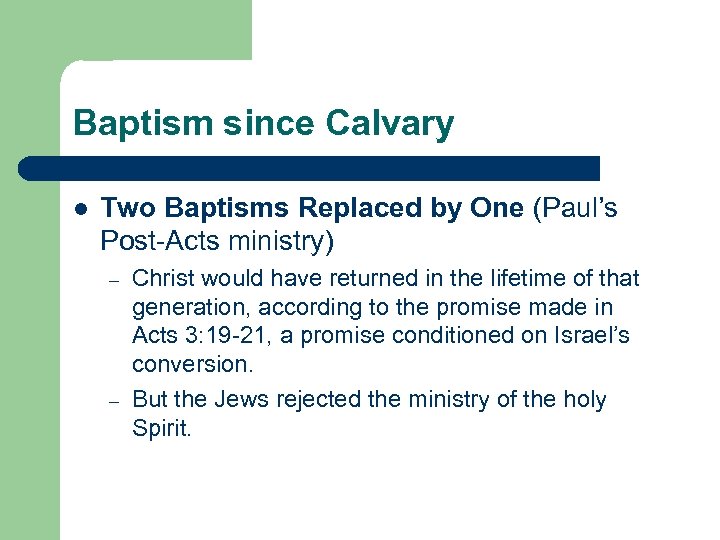 Baptism since Calvary l Two Baptisms Replaced by One (Paul’s Post-Acts ministry) – –