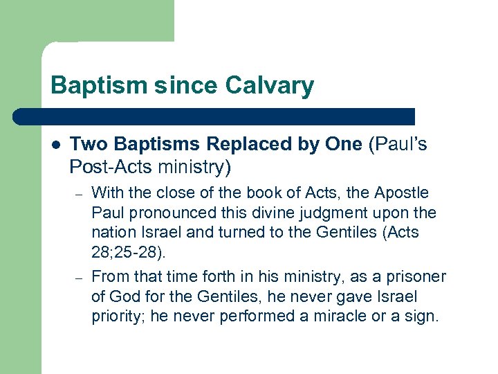 Baptism since Calvary l Two Baptisms Replaced by One (Paul’s Post-Acts ministry) – –