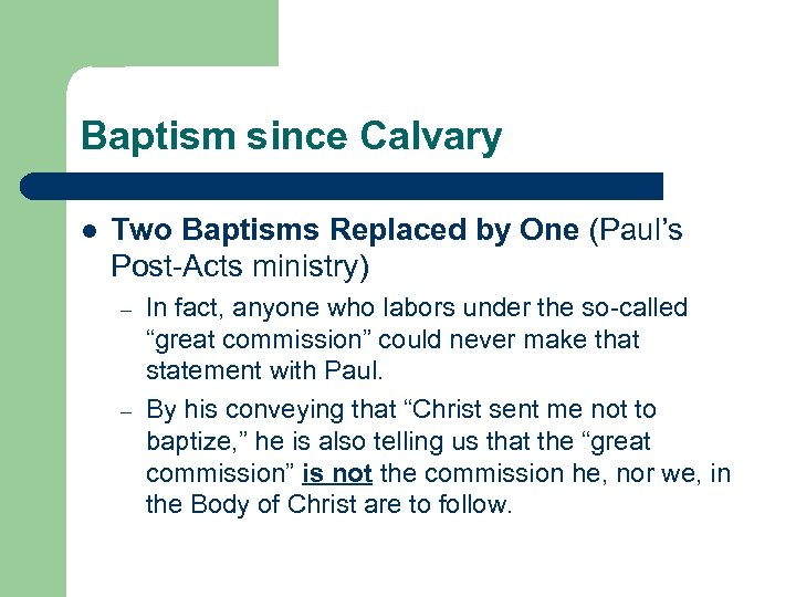 Baptism since Calvary l Two Baptisms Replaced by One (Paul’s Post-Acts ministry) – –