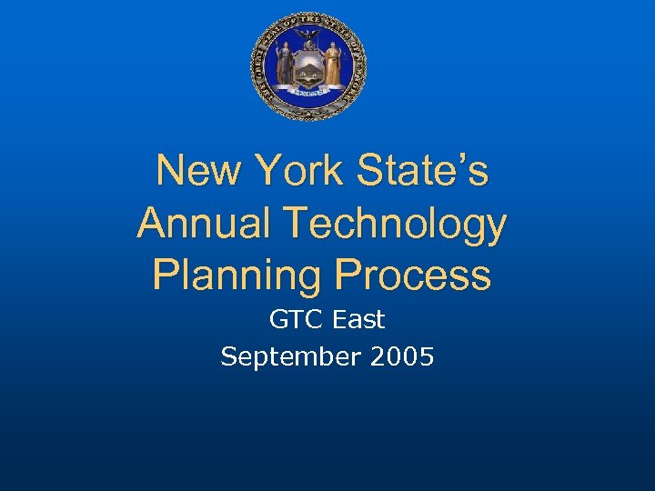 New York State’s Annual Technology Planning Process GTC East September 2005 