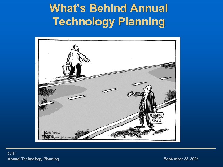 What’s Behind Annual Technology Planning GTC Annual Technology Planning September 22, 2005 