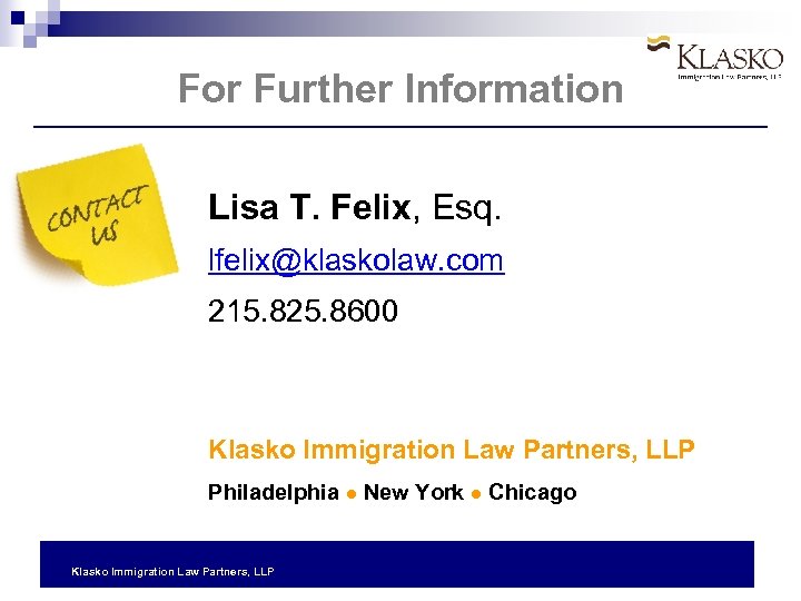 For Further Information Lisa T. Felix, Esq. lfelix@klaskolaw. com 215. 825. 8600 Klasko Immigration