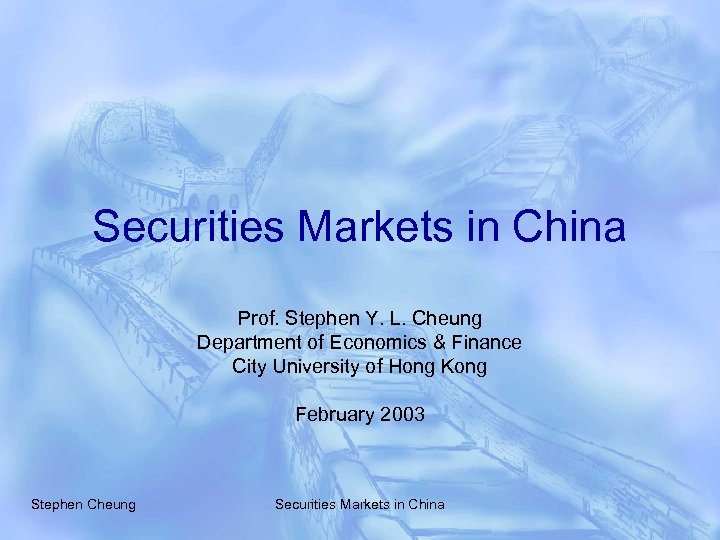 Securities Markets in China Prof. Stephen Y. L. Cheung Department of Economics & Finance