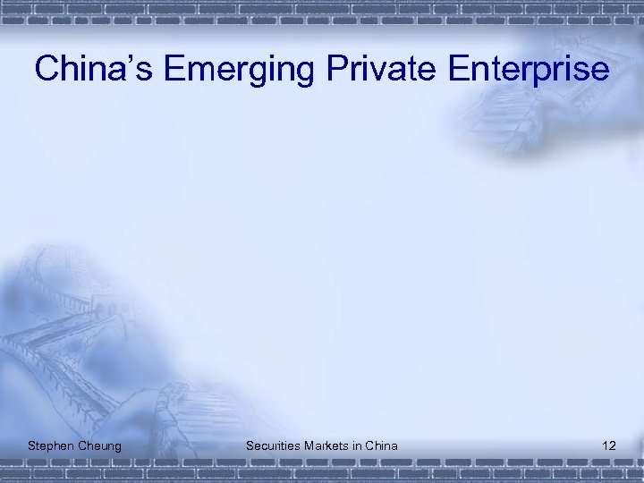 China’s Emerging Private Enterprise Stephen Cheung Securities Markets in China 12 