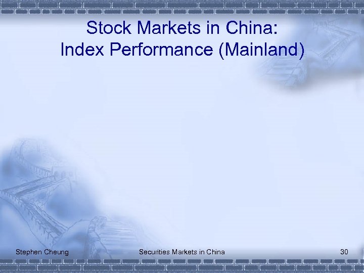 Stock Markets in China: Index Performance (Mainland) Stephen Cheung Securities Markets in China 30