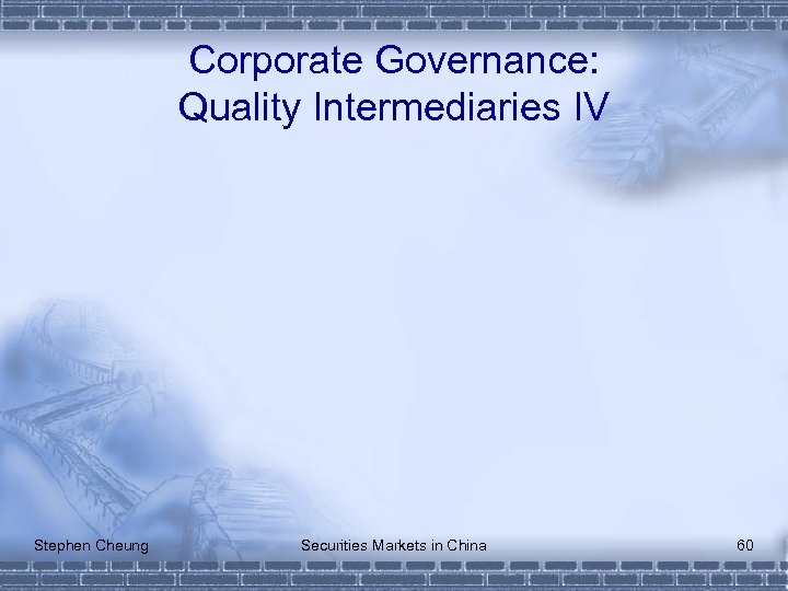 Corporate Governance: Quality Intermediaries IV Stephen Cheung Securities Markets in China 60 