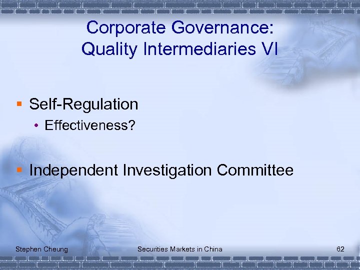 Corporate Governance: Quality Intermediaries VI § Self-Regulation • Effectiveness? § Independent Investigation Committee Stephen