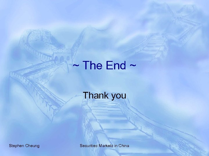 ~ The End ~ Thank you Stephen Cheung Securities Markets in China 