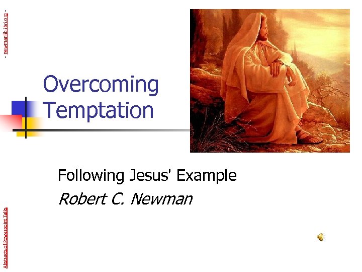 - newmanlib. ibri. org - Overcoming Temptation Abstracts of Powerpoint Talks Following Jesus' Example