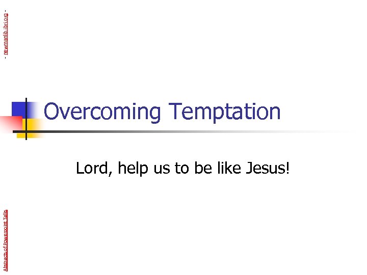 - newmanlib. ibri. org - Overcoming Temptation Abstracts of Powerpoint Talks Lord, help us