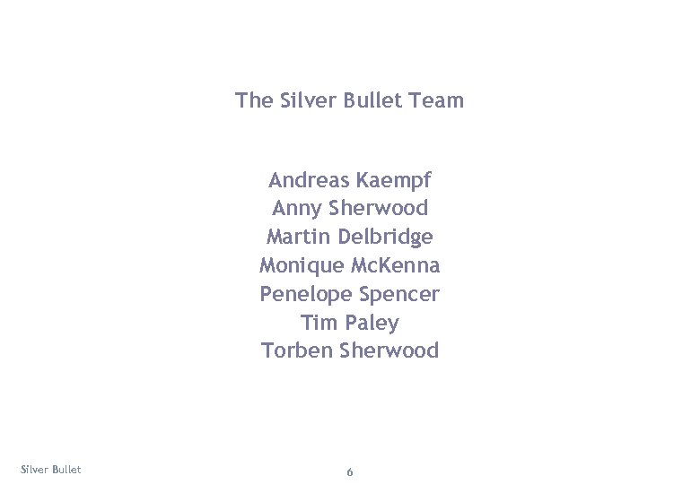 The Silver Bullet Team Andreas Kaempf Anny Sherwood Martin Delbridge Monique Mc. Kenna Penelope