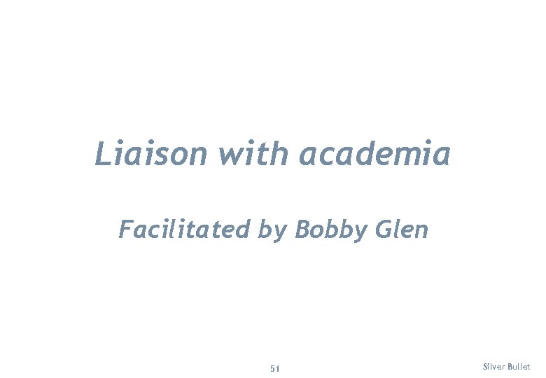Liaison with academia Facilitated by Bobby Glen 51 Silver Bullet 