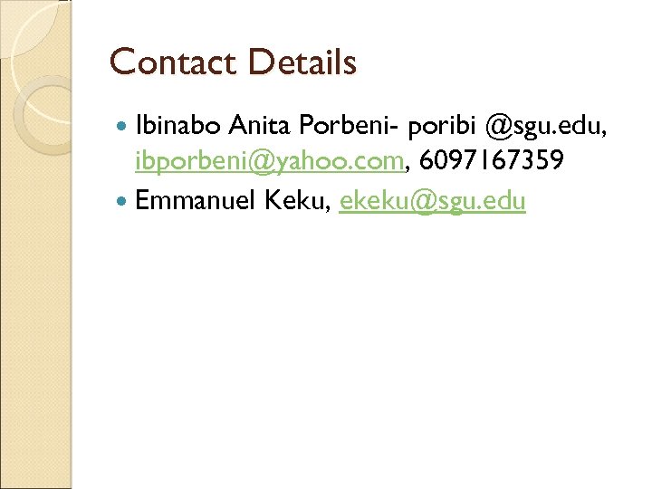 Contact Details Ibinabo Anita Porbeni- poribi @sgu. edu, ibporbeni@yahoo. com, 6097167359 Emmanuel Keku, ekeku@sgu.
