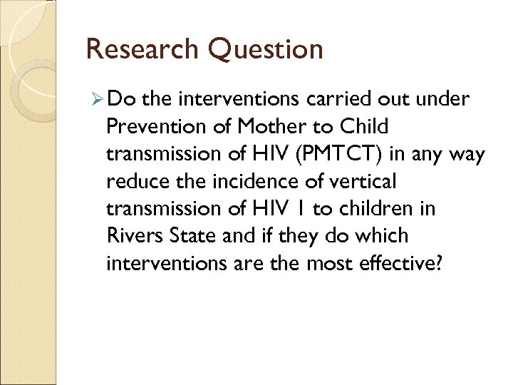 Research Question Ø Do the interventions carried out under Prevention of Mother to Child