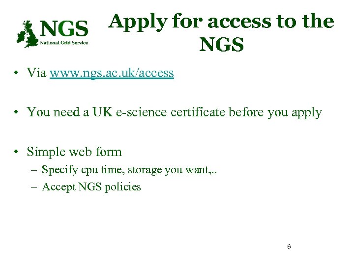 Apply for access to the NGS • Via www. ngs. ac. uk/access • You