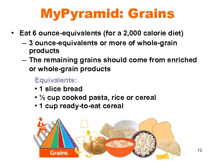 My. Pyramid: Grains • Eat 6 ounce-equivalents (for a 2, 000 calorie diet) –