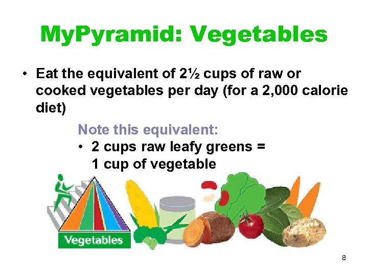 My. Pyramid: Vegetables • Eat the equivalent of 2½ cups of raw or cooked