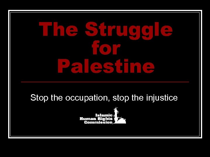 The Struggle for Palestine Stop the occupation, stop the injustice 