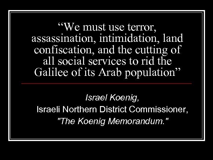 “We must use terror, assassination, intimidation, land confiscation, and the cutting of all social