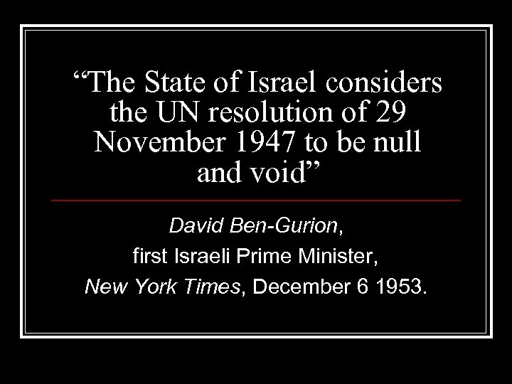 “The State of Israel considers the UN resolution of 29 November 1947 to be