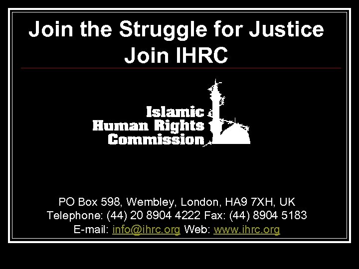 Join the Struggle for Justice Join IHRC PO Box 598, Wembley, London, HA 9