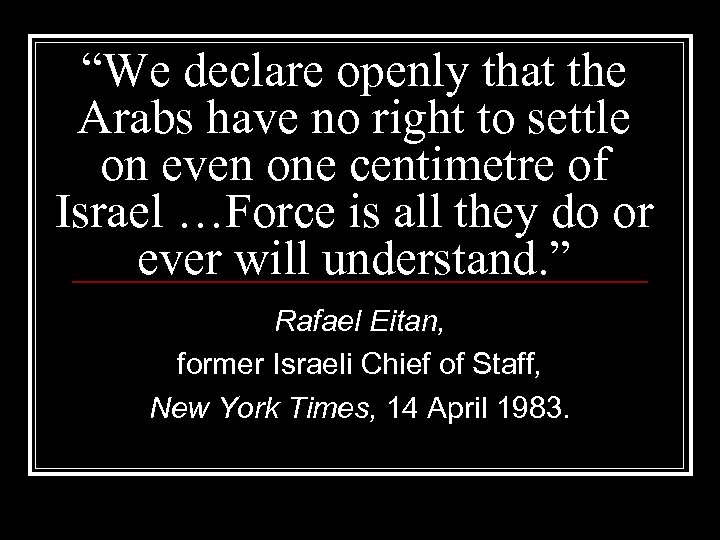 “We declare openly that the Arabs have no right to settle on even one